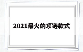 2021最火的项链款式今年最火项链