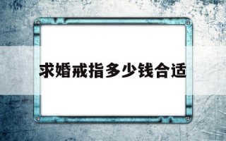 求婚戒指要多贵,求婚戒指多少钱合适