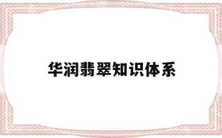 华润翡翠知识体系的简单介绍