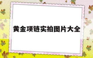 黄金项链实拍图片大全黄金项链实拍图片大全集