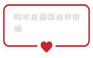 包含海水蓝翡翠挂件价格的词条