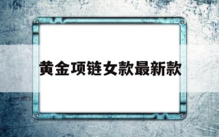 黄金项链女款最新款吊坠,黄金项链女款最新款