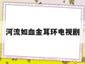 河流如血金耳环电视剧河流如血金耳环电视剧CCTV