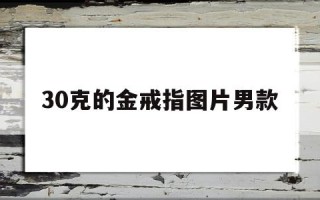 30克的金戒指图片男款,30克的金子有多大