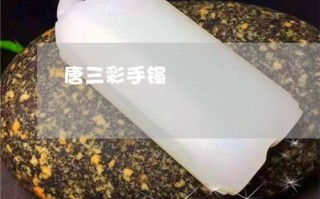 唐三彩翡翠手镯现在多少钱,唐三彩翡翠手镯现在多少钱一枚