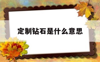 定制钻石是什么意思,定制的钻石和专柜的一样吗