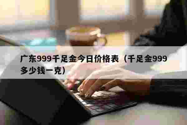 999足金多少钱一克回收价,999足金多少钱一克-第1张图片-翡翠网
