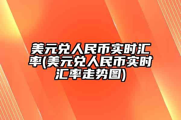 今日美元兑人民币实时汇率最新,美元汇率实时兑人民币汇率今日-第2张图片-翡翠网
