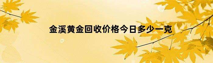 黄金价格今天多少一克回收价黄金价格今天多少一克回收价周大福-第1张图片-翡翠网 黄金价格今天多少一克回收价黄金价格今天多少一克回收价周大福-第1张图片-翡翠网