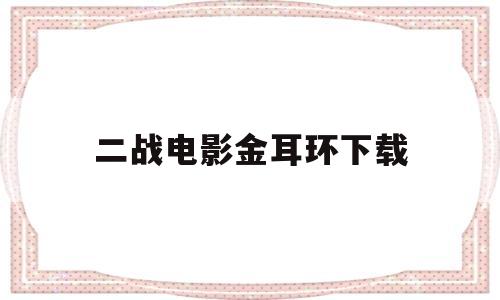 金耳环在线全集观看央视网二战电影金耳环下载