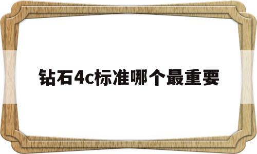 钻石4c标准指的是什么钻石4c标准哪个最重要