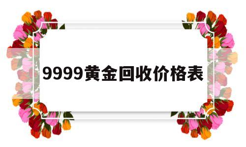 9999黄金回收价格表9999黄金回收多少钱一克2021年