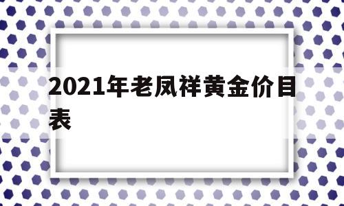 2021年老凤祥黄金价目表2021年老凤祥今日黄金首饰价格